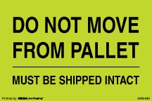 Warning Labels ''DO NOT MOVE FROM PALLET/MUST BE SHIPPED INTACT '' 4 x 6"